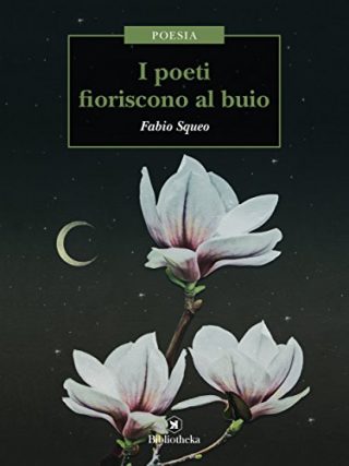 I poeti fioriscono al buio di Fabio Squeo