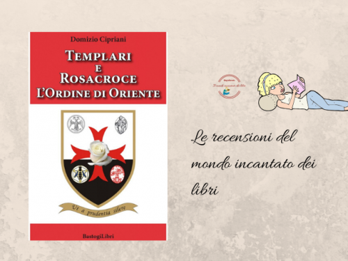 “Templari e Rosacroce, L’Ordine di Oriente”, di Domizio Cipriani
