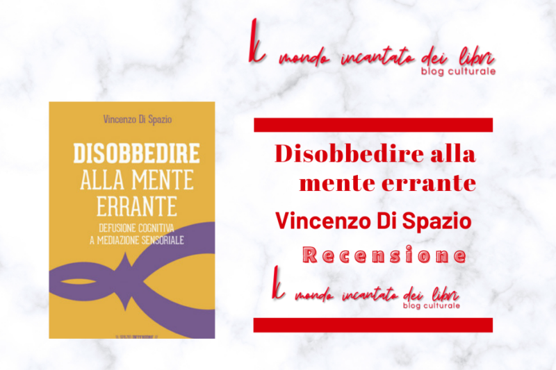 “Disobbedire alla mente errante – defusione cognitiva e mediazione sensoriale”, di Vincenzo Di Spazio