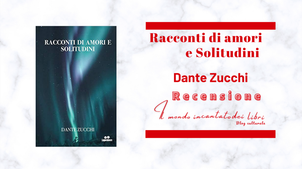 Racconti di amori e solitudini di Dante Zucchi