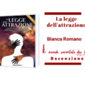 “La Legge dell’Attrazione”, di Bianca Romano. recensione di Teresa Anania